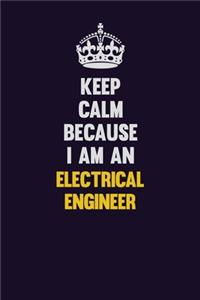 Keep Calm Because I Am An electrical engineer