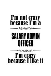 I'm Not Crazy Because I'm A Salary Admin Officer I'm Crazy Because I like It