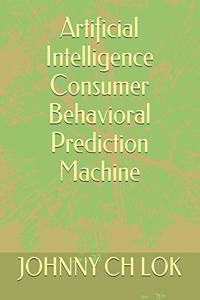 Artificial Intelligence Consumer Behavioral Prediction Machine