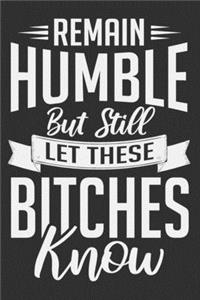 Remain Humble But Still Let These Bitches Know