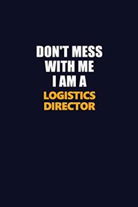 Don't Mess With Me I Am A Logistics Director