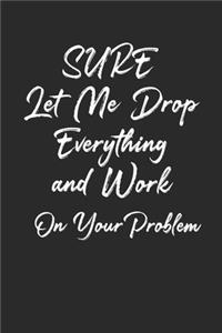 Sure, Let Me Drop Everything and Work On Your Problem Notebook Journal