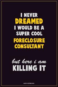 I Never Dreamed I would Be A Super Cool Foreclosure Consultant But Here I Am Killing It