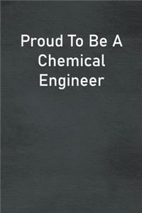 Proud To Be A Chemical Engineer