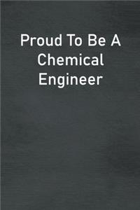 Proud To Be A Chemical Engineer