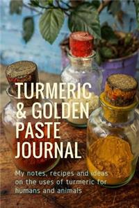 Turmeric & Golden Paste Journal: My Notes, Recipes and Ideas on the Uses of Turmeric for Humans and Animals