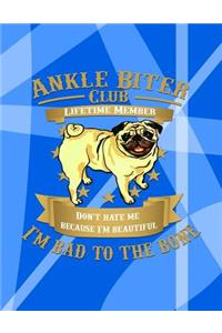 Ankle Biter Club Lifetime Member: Don't Hate Me Because I'm Beautiful, I'm Bad to the Bone - Pug