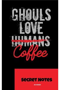 Ghouls Love (Humans) Coffee - Secret Notes