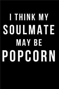I Think My Soulmate May Be Popcorn