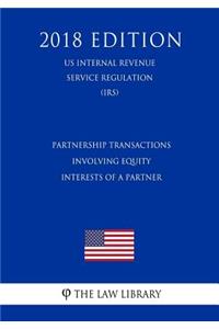 Partnership Transactions Involving Equity Interests of a Partner (Us Internal Revenue Service Regulation) (Irs) (2018 Edition)