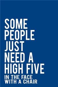 Some People Just Need a High Five in the Face with a Chair
