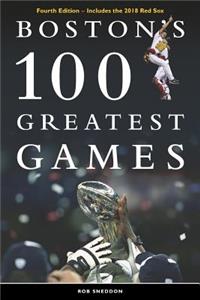 Boston's 100 Greatest Games: Fourth Edition - Includes the 2018 Red Sox