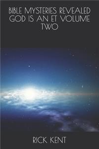 Bible Mysteries Revealed God Is an Et Volume Two
