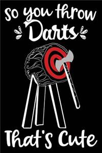 So You Throw Darts That's Cute