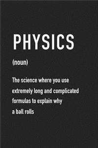 Physics the Science Where You Use Extremely Long and Complicated Formulas to Explain Why a Ball Rolls