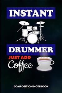 Instant Drummer Just Add Coffee: Composition Notebook, Funny Birthday Journal for Music Drumming Professionals to Write on