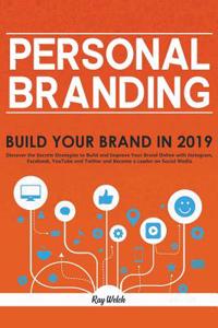 Personal Branding: Build Your Brand in 2019 - Discover the Secrets Strategies to Build and Improve Your Brand Online with Instagram, Facebook, Youtube and Twitter and Become a Leader on Social Media