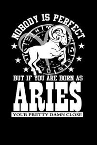 Nobody Is Perfect But If You Are Born as Aries Your Pretty Damn Close