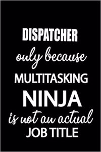 Dispatcher Only Because Multitasking Ninja Is Not an Actual Job Title