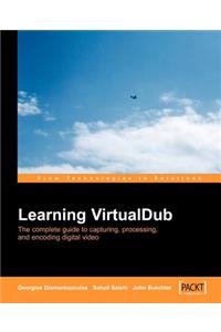 Learning VirtualDub: The complete guide to  capturing, processing and encoding digital video