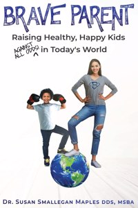 Brave Parent: Raising Healthy, Happy Kids Against All Odds in Today's World