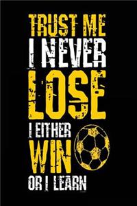 Trust Me I Never Lose I Either Win Or I Learn