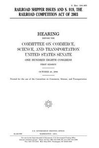 Railroad shipper issues and S. 919, the Railroad Competition Act of 2003