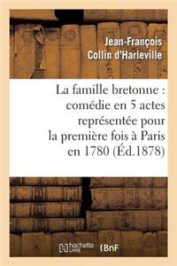 Famille Bretonne: Comédie En 5 Actes Représentée Pour La Première Fois À Paris En 1780