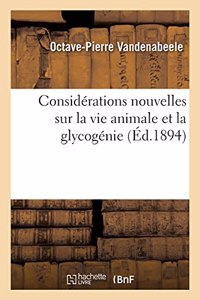 Considérations Nouvelles Sur La Vie Animale Et La Glycogénie