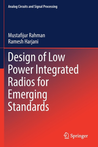 Design of Low Power Integrated Radios for Emerging Standards