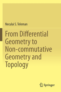 From Differential Geometry to Non-Commutative Geometry and Topology