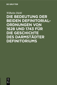 Die Bedeutung Der Beiden Definitorialordnungen Von 1628 Und 1743 Für Die Geschichte Des Darmstädter Definitoriums: Eine Studie Zur Geschichte Des Hessischen Kirchenrechts. Festgruss, Bernhard Stade Zur Feier Seiner 25jährigen Wirksamkeit ALS Professor