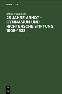 25 Jahre Arndt - Gymnasium Und Richtersche Stiftung, 1908-1933