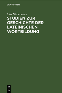 Studien Zur Geschichte Der Lateinischen Wortbildung