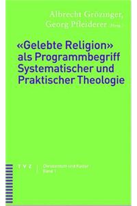 Gelebte Religion ALS Programmbegriff Systematischer Und Praktischer Theologie