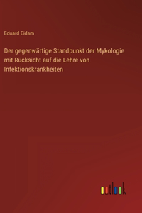 gegenwärtige Standpunkt der Mykologie mit Rücksicht auf die Lehre von Infektionskrankheiten