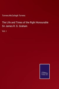 Life and Times of the Right Honourable Sir James R. G. Graham