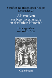 Alternativen Zur Reichsverfassung in Der Frühen Neuzeit?