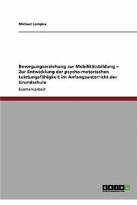 Bewegungserziehung zur Mobilitätsbildung - Zur Entwicklung der psycho-motorischen Leistungsfähigkeit im Anfangsunterricht der Grundschule