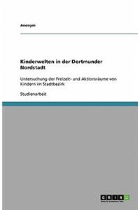 Kinderwelten in der Dortmunder Nordstadt: Untersuchung der Freizeit- und Aktionsräume von Kindern im Stadtbezirk