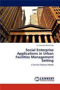 Social Enterprise Applications in Urban Facilities Management Setting