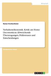 Verhaltensökonomik. Kritik am Homo Oeconomicus. Abweichende Überzeugungen, Präferenzen und Entscheidungen