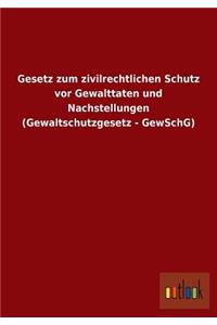 Gesetz Zum Zivilrechtlichen Schutz VOR Gewalttaten Und Nachstellungen (Gewaltschutzgesetz - Gewschg)
