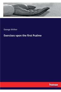 Exercises vpon the first Psalme
