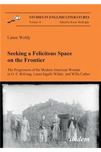 Seeking a Felicitous Space on the Frontier. The Progression of the Modern American Woman in O. E. Rölvaag, Laura Ingalls Wilder, and Willa Cather.