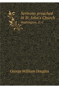 Sermons preached in St. John's Church Washington, D. C