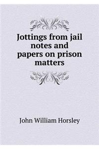 Jottings from Jail Notes and Papers on Prison Matters