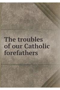 The Troubles of Our Catholic Forefathers