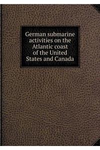 German Submarine Activities on the Atlantic Coast of the United States and Canada