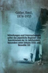 Mitteilungen und Untersuchungen ueber das papstliche Register- und Kanzleiwesen im 14. Jahrhundert, besonders unter Johann XXII. und Benedikt XII